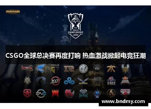 CSGO全球总决赛再度打响 热血激战掀起电竞狂潮