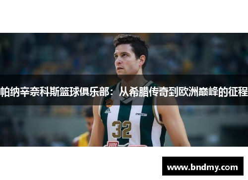 帕纳辛奈科斯篮球俱乐部:从希腊传奇到欧洲巅峰的征程 帕纳辛奈科斯篮球俱乐部:从希腊传奇到欧洲巅峰的征程