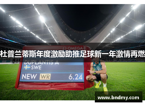 杜普兰蒂斯年度激励助推足球新一年激情再燃 杜普兰蒂斯年度激励助推足球新一年激情再燃