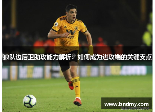 狼队边后卫助攻能力解析:如何成为进攻端的关键支点 狼队边后卫助攻能力解析:如何成为进攻端的关键支点